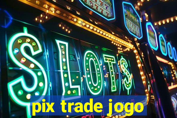 pix trade jogo